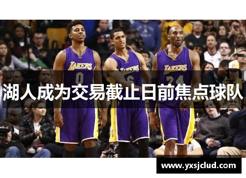 湖人成为交易截止日前焦点球队